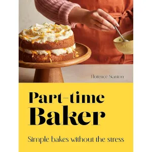 Part-Time Baker: Simple Bakes Without The Stress - Florence Stanton